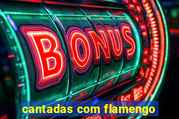 cantadas com flamengo